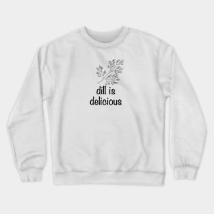 Dill is Delicious Crewneck Sweatshirt